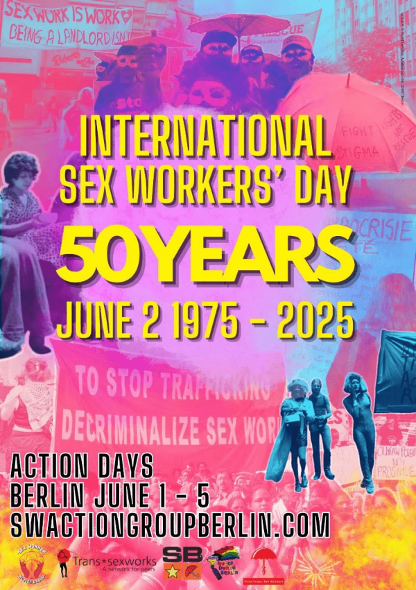 Ein farbenfrohes Poster mit einem Hintergrund aus Rosa, Blau und Gelb zeigt Menschen mit Protestschildern. Der Text in gelber und schwarzer Schrift lautet: "International Sex Workers’ Day 50 Years June 2 1975 - 2025." Darunter steht: "Action Days Berlin June 1 - 5 swactiongroupberlin.com". Das Design zeigt Bilder von Menschen in einer Demonstration, Schilder mit Aufschriften wie "To stop trafficking decriminalize sex work" und "Fight stigma". Am unteren Rand sind Logos verschiedener Organisationen zu sehen.