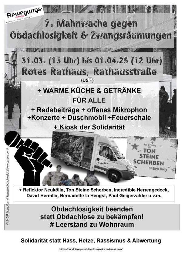 Ein schwarz-weißes Poster bewirbt die "7. Mahnwache gegen Obdachlosigkeit & Zwangsräumungen" vom 31.03. (16 Uhr) bis 01.04.25 (12 Uhr) am Roten Rathaus, Rathausstraße. Aufgezählt sind Angebote wie warme Küche, Getränke, Redebeiträge, offenes Mikrofon, Konzerte, Duschmobil, Feuerschale und Kiosk der Solidarität. Der Slogan lautet: "Obdachlosigkeit beenden statt Obdachlose zu bekämpfen! # Leerstand zu Wohnraum". Links ist eine schwarze erhobene Faust die ein Mikrofon hält.