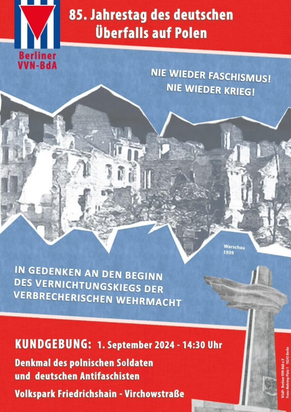 Ein Poster zum 85. Jahrestag des deutschen Überfalls auf Polen. Oben links das Logo der Berliner VVN-BdA auf rotem Hintergrund. Darunter ein Bild von zerstörten Gebäuden in Warschau 1939 vor einem blauen Hintergrund. Text: „Nie wieder Faschismus! Nie wieder Krieg! In Gedenken an den Beginn des Vernichtungskriegs der verbrecherischen Wehrmacht.“ Unten: „Kundgebung: 1. September 2024 - 14:30 Uhr, Denkmal des polnischen Soldaten und deutschen Antifaschisten, Volkspark Friedrichshain - Virchowstraße.“
