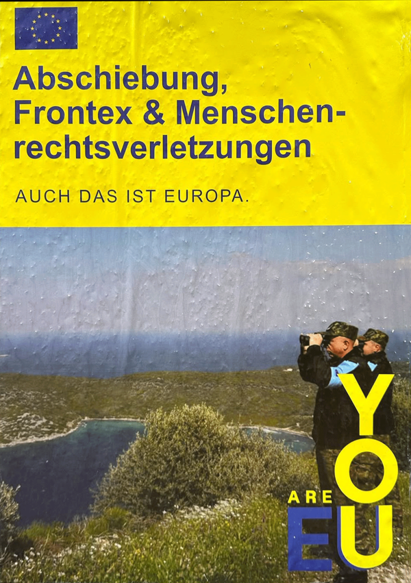 Ein Poster mit gelbem Hintergrund oben und einer blauen Europaflagge mit Sternen. Text: "Abschiebung, Frontex & Menschenrechtsverletzungen. Auch das ist Europa." Darunter eine Landschaft mit Meer und Hügeln. Zwei Männer in Uniformen, einer schaut durch ein Fernglas. Unten rechts in großen Buchstaben: "You are EU" in gelb und blau.