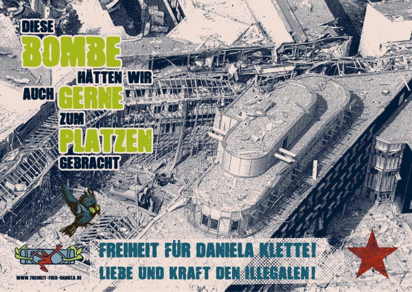 Ein Poster zeigt ein schwarz-weißes Bild einer zerstörten Gebäudeansicht im Hintergrund. Im Vordergrund steht in großen, grünen und schwarzen Buchstaben der Text: "Diese Bombe hätten wir auch gerne zum Platzen gebracht". Unten links ist eine Webseite: "www.freiheit-fuer-daniela.de". Rechts unten steht in blauer Schrift: "Freiheit für Daniela Klette! Liebe und Kraft den Illegalen!" Eine rote Stern-Grafik befindet sich rechts unten. Ein gezeichneter Vogel fliegt links unten.