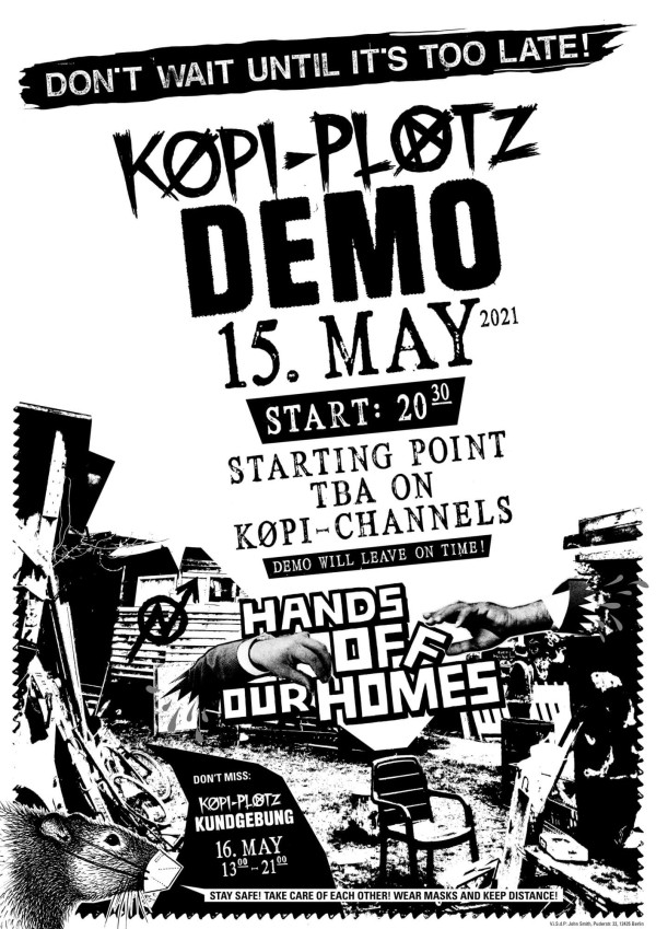 Ein schwarz-weißes Poster mit dem Titel "Køpi-Platz Demo 15. May 2021". Der Start ist um 20:30 Uhr, Treffpunkt wird auf "Køpi-Channels" bekannt gegeben. Der Slogan "Hands off our homes" ist mit zwei Händen illustriert. Unten steht: "Don't miss: Køpi-Platz Kundgebung 16. May 13:00-21:00". Am Rand ist ein Bild einer Ratte. Der obere Rand sagt: "Don't wait until it's too late!" und unten: "Stay safe! Take care of each other! Wear masks and keep distance!"