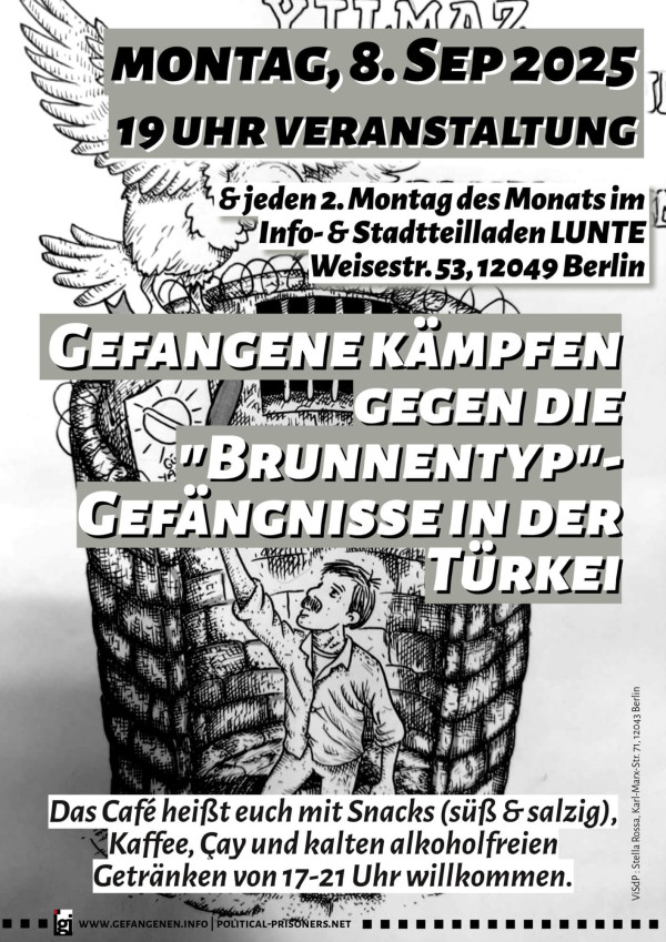 Ein Poster mit einem schwarz-weißen gezeichneten Hintergrund zeigt einen Mann, der aus einem Brunnen klettert. Oben steht in großen, schwarzen Buchstaben: "Montag, 8. Sep 2025, 19 Uhr Veranstaltung." Darunter: "Gefangene kämpfen gegen die 'Brunnentyp'-Gefängnisse in der Türkei." Unten wird ein Café mit Snacks und Getränken von 17-21 Uhr erwähnt. Die Adresse "Weisestr. 53, 12049 Berlin" ist angegeben.