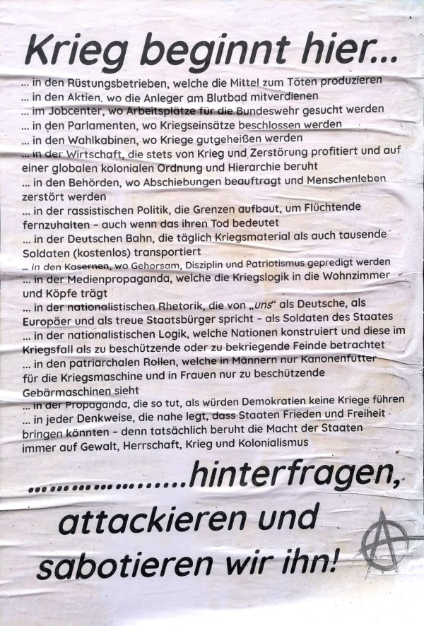 Ein Poster mit dem Titel "Krieg beginnt hier..." in schwarzem Text auf weißem Hintergrund. Darunter folgt eine Liste von Orten und Institutionen, in denen Krieg laut dem Poster beginnt, z. B. Rüstungsbetriebe, Parlamente, Wirtschaft und Medienpropaganda. Einige Textstellen sind unterstrichen. Am unteren Rand steht in größeren Buchstaben: "...hinterfragen, attackieren und sabotieren wir ihn!" Rechts unten ist ein anarchistisches Symbol zu sehen.