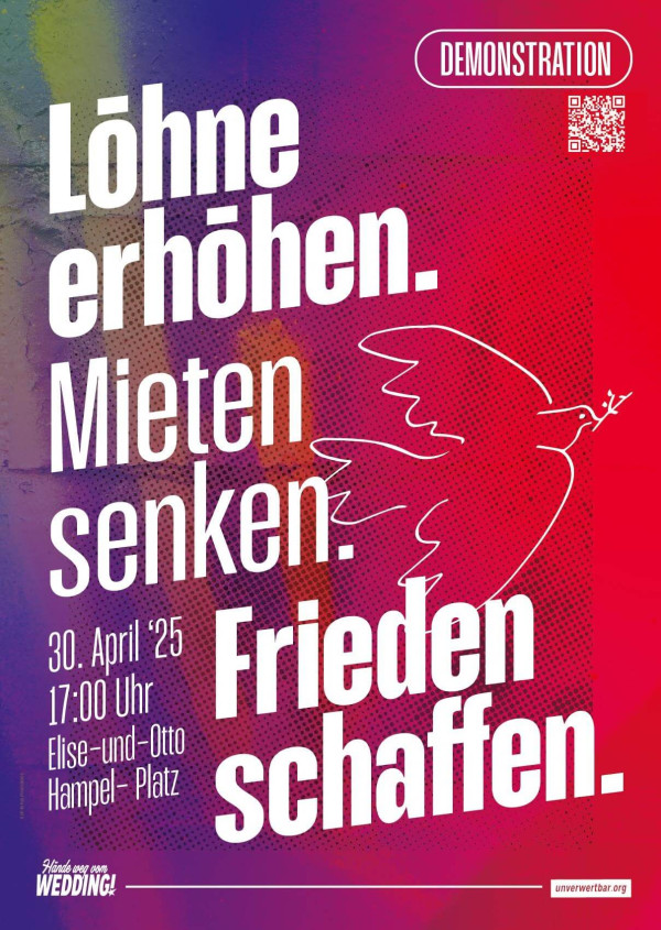 Ein Poster mit einem Farbverlauf von Blau zu Rot im Hintergrund. Darauf steht in weißer Schrift: "Löhne erhöhen. Mieten senken. Frieden schaffen." Unten links steht: "30. April '25, 17:00 Uhr, Elise- und Otto Hampel-Platz." Oben rechts befindet sich ein weiß umrandetes Oval mit dem Wort "Demonstration" und einem QR-Code. Rechts ist eine weiße Taube skizziert. Unten links steht: "Hände weg vom Wedding!" und unten rechts "unverwertbar.org".
