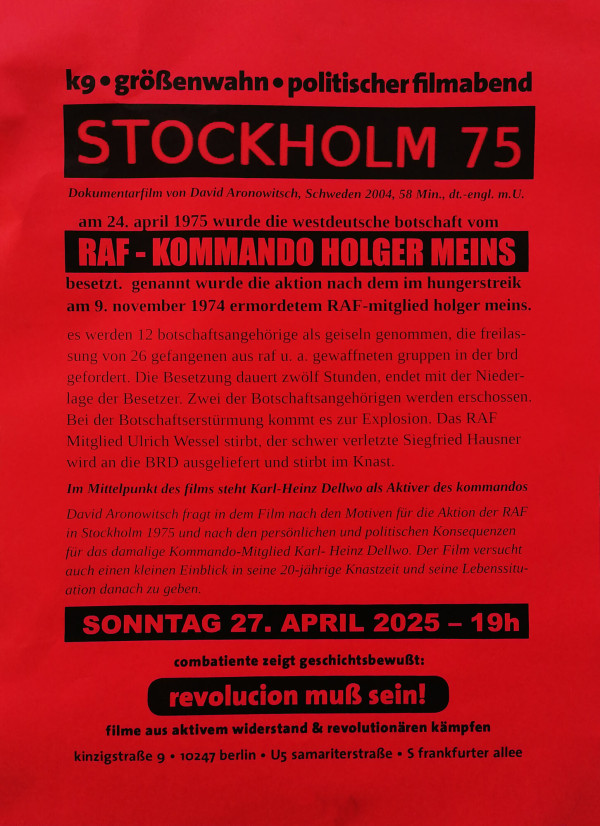 Ein rotes Poster mit schwarzem Text. Oben steht "k9 • größenwahn • politischer filmabend" gefolgt von "Stockholm 75" in einem schwarzen Kasten. Darunter: "Dokumentarfilm von David Aronowitsch, Schweden 2004, 58 Min., dt.-engl. m.U." Ein Abschnitt beschreibt die Besetzung der westdeutschen Botschaft durch das RAF-Kommando Holger Meins. Unten steht: "Sonntag 27. April 2025 – 19h" und "revolucion muß sein!" in einem schwarzen Kasten. Adresse in Berlin unten.