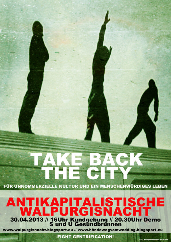 Ein Poster zeigt die Silhouetten von drei Personen, die auf einer Bahn stehen. Der Hintergrund ist in grünlichen Tönen gehalten. Der Text in der Mitte lautet "Take Back the City" in weißer Schrift. Darunter steht: "Für unkommerzielle Kultur und ein menschenwürdiges Leben". Unten in roter Schrift: "Antikapitalistische Walpurgisnacht". Weitere Informationen: "30.04.2013 // 16 Uhr Kundgebung // 20.30 Uhr Demo S und U Gesundbrunnen". Websites sind unten angegeben. Ganz unten steht: "Fight Gentrification!".