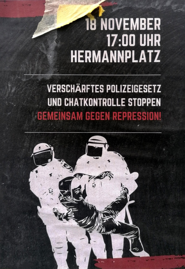 Ein Poster mit schwarzem Hintergrund und roten Akzenten. Oben steht der Text: "18 November 17:00 Uhr Hermannplatz". Darunter steht: "Verschärftes Polizeigesetz und Chatkontrolle stoppen" in weiß und "Gemeinsam gegen Repression!" in rot. Unten ist eine grafische Darstellung von drei Polizisten in Schutzkleidung, die eine Person festhalten. Der Stil ist skizzenhaft, in Weiß auf schwarzem Hintergrund.