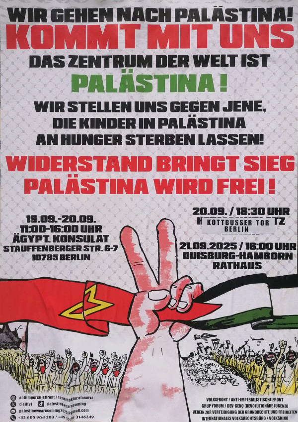 Ein Poster mit dem Text: "Wir gehen nach Palästina! Kommt mit uns. Das Zentrum der Welt ist Palästina! Wir stellen uns gegen jene, die Kinder in Palästina an Hunger sterben lassen! Widerstand bringt Sieg. Palästina wird frei!" In der Mitte ist eine Hand, die das Peace-Zeichen zeigt und eine Palästina-Fahne sowie eine rote Fahne mit gelbem Stern hält, vor einer Menschenmenge. Die Farben sind rot, schwarz, grün und weiß. Ereignisdetails: 19.09.-20.09. am ägyptischen Konsulat, 20.09. in Berlin am Kottbusser Tor, 21.09.2025 in Duisburg-Hamborn. Unten sind Gruppen wie Volksfront, Anti-Imperialistische Front und Grup Yorum aufgeführt.