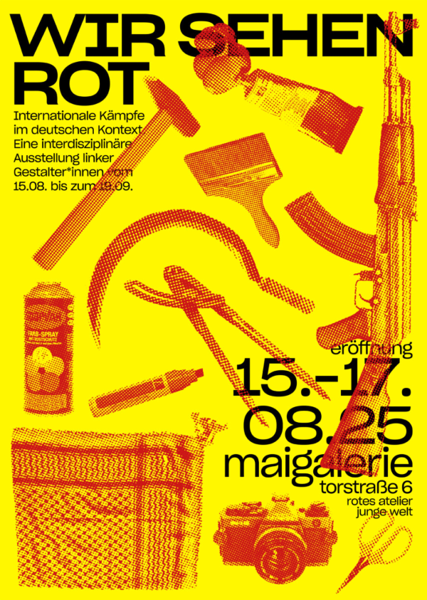 Ein Poster mit gelbem Hintergrund und roten, gerasterten Werkzeugen wie Hammer, Pinsel, Sichel, Hammer, Gewehr, Spraydose und Kamera. Oben steht in schwarzer Schrift "Wir sehen rot". Darunter: "Internationale Kämpfe im deutschen Kontext. Eine interdisziplinäre Ausstellung linker Gestalter*innen vom 15.08. bis zum 10.09." Unten rechts: "Eröffnung 15.-17.08.25. Maigalerie, Torstraße 6, rotes atelier junge welt".