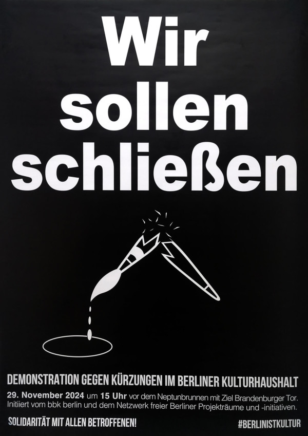 Schwarzes Plakat mit fetter weißer Schrift: "Wir sollen schließen." Eine brechende Bleistift- und Pinselgrafik. Informiert über eine Demonstration am 29. November 2024 gegen Kürzungen im Kulturetat in Berlin.