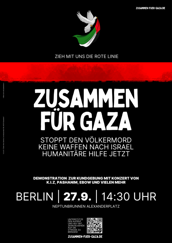 Ein Poster mit schwarzem Hintergrund und rotem horizontalem Streifen. Oben ist eine weiße Taube mit einer palästinensischen Flagge. Text: "Zieh mit uns die rote Linie". Darunter: "Zusammen für Gaza", "Stoppt den Völkermord", "Keine Waffen nach Israel", "Humanitäre Hilfe jetzt". Unten: "Demonstration zur Kundgebung mit Konzert von K.I.Z, Pashanim, Ebow und vielen mehr", "Berlin | 27.9. | 14:30 Uhr", "Neptunbrunnen Alexanderplatz". Ein QR-Code und die Website "zusammen-fuer-gaza.de" sind ebenfalls zu sehen.